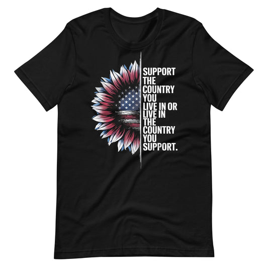 Support the Country you Live in Or go to the Country you support t-shirt